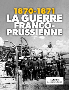 Toute l'Histoire - 1870-1871 : La guerre franco-prussienne