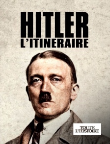 Toute l'Histoire - Adolf Hitler, l'itinéraire