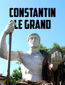 Constantin le Grand : L'empereur de la nouvelle Rome