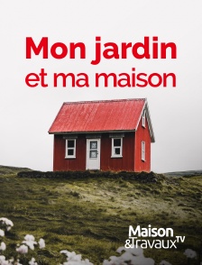 Maison & Travaux - Mon jardin et ma maison