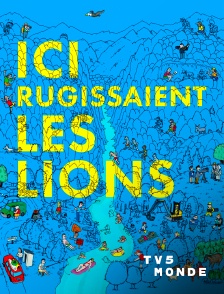 TV5MONDE - Ici rugissaient les lions