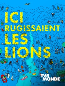 Ici rugissaient les lions