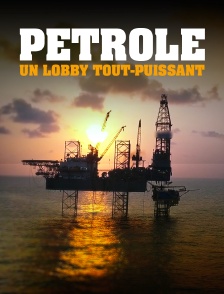 Pétrole, un lobby tout-puissant