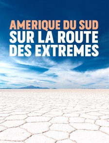 Amérique du Sud, sur la route des extrêmes