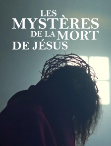 Les mystères de la mort de Jésus
