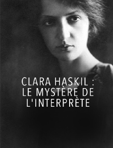 Clara Haskil : le mystère de l'interprète