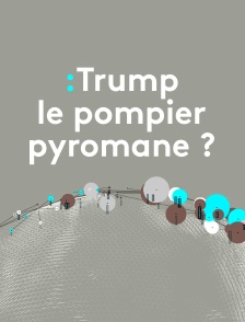 Trump, le pompier pyromane ?