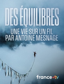 france.tv - Des équilibres - une vie sur un fil par Antoine Mesnage