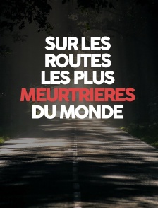 Sur les routes les plus meurtrières du monde