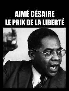 Aimé Césaire, le prix de la liberté