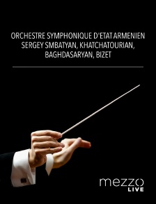 Mezzo Live HD - Orchestre Symphonique d'État Arménien, Sergey Smbatyan : Khatchatourian, Baghdasaryan, Bizet