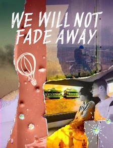 We Will Not Fade Away