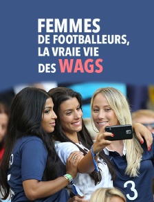 Femmes de footballeurs, la vraie vie des wags
