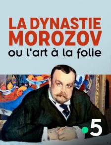 France 5 - La dynastie Morozov ou l'art à la folie