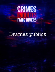 Crimes, Enquêtes, Faits Divers : Drames publics