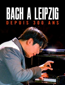 Bach à Leipzig depuis 300 ans
