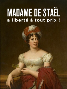 Madame de Staël : la liberté à tout prix !