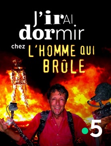 France 5 - J'irai dormir (et plus !) chez l'Homme qui brûle