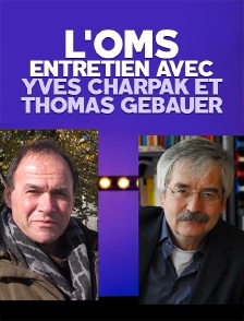 L'OMS : entretien avec Yves Charpak et Thomas Gebauer