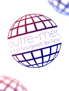 Outre-mer, et si on bougeait les lignes ?