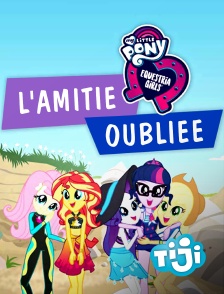 TIJI - My Little Pony Equestria Girls : L'amitié oubliée