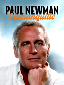 Paul Newman, l'intranquille