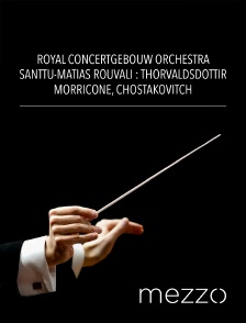 Mezzo - Royal Concertgebouw Orchestra, Santtu-Matias Rouvali : Thorvaldsdottir, Morricone, Chostakovitch