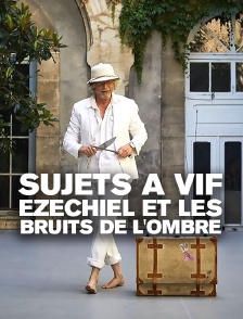 Sujets à vif : Ezechiel et les bruits de l'ombre