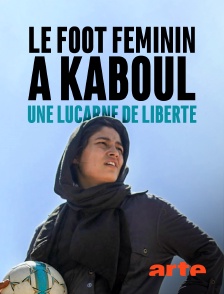 Arte - Le foot féminin à Kaboul, une lucarne de liberté