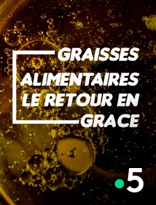 France 5 - Graisses alimentaires, le retour en grâce