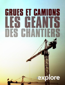 EXPLORE - Grues et camions : les géants des chantiers