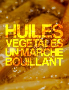 Huiles végétales : un marché bouillant
