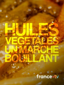 france.tv - Huiles végétales : un marché bouillant