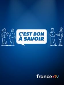 france.tv - C'est bon à savoir en replay