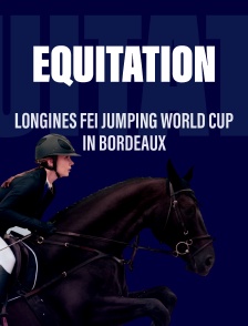Equitation - Longines FEI Jumping World Cup in Bordeaux