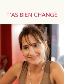 T'as bien changé