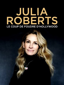 Julia Roberts : le coup de foudre d'Hollywood