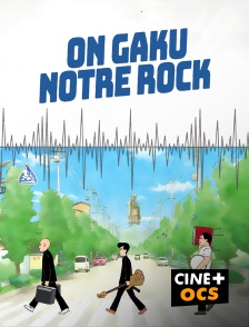 CINÉ Cinéma - On-Gaku : Notre rock !