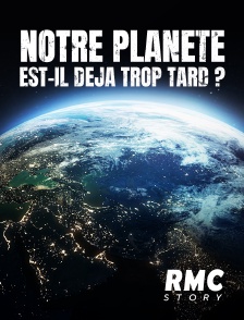 Notre planète : est-il déjà trop tard ?