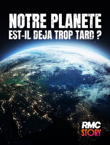 RMC Story - Notre planète : est-il déjà trop tard ?
