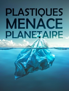 Plastiques, Menace Planétaire