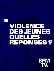 BFMTV - Emission spéciale - Violence des jeunes : quelles réponses ?