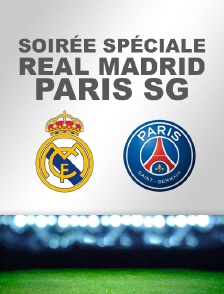 Soirée spéciale Real Madrid / Paris Saint-Germain