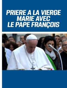 Prière à la Vierge Marie avec le pape François