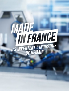 Made in France : ils inventent l'industrie de demain