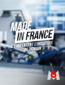 M6 - Made in France : ils inventent l'industrie de demain