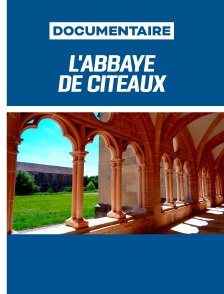 L'Abbaye de Cîteaux - Le berceau de l'ordre cistercien