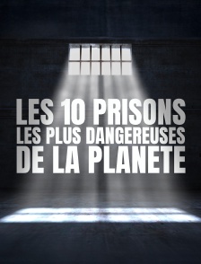 Les 10 prisons les plus dangereuses de la planète