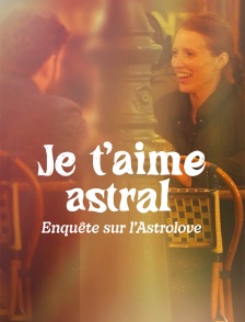Je t'aime astral : enquête sur l'Astrolove