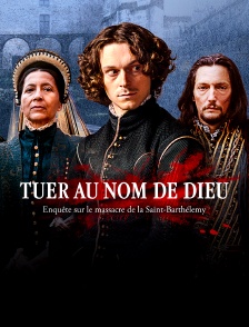 Tuer au nom de Dieu, enquête sur le massacre de la Saint-Barthélemy